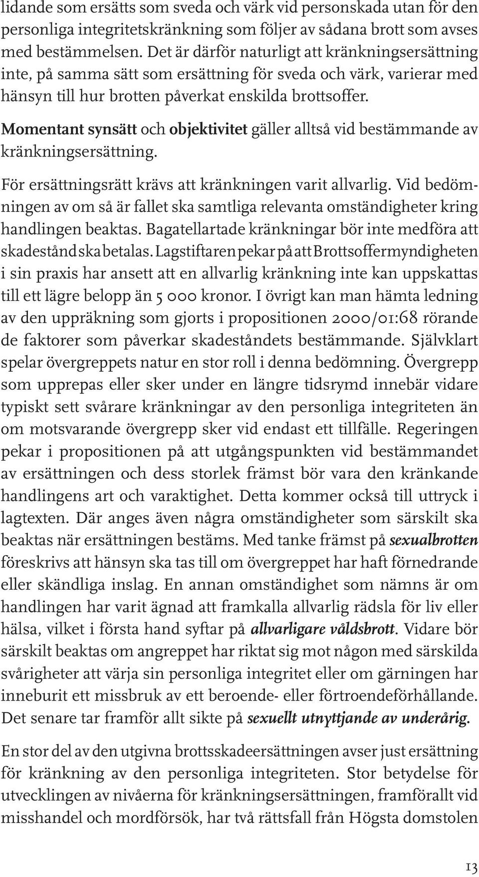 Momentant synsätt och objektivitet gäller alltså vid bestämmande av kränkningsersättning. För ersättningsrätt krävs att kränkningen varit allvarlig.