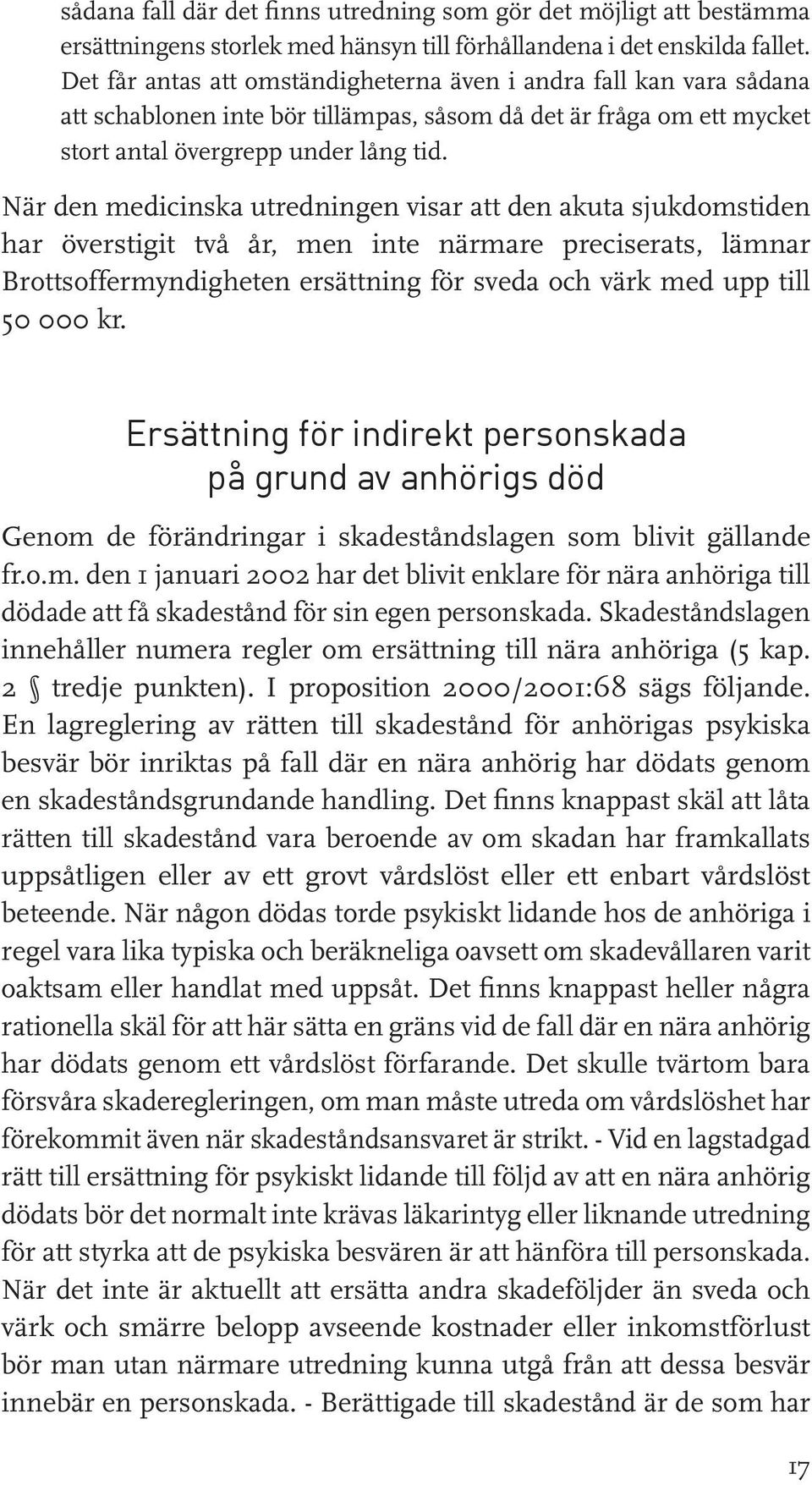 När den medicinska utredningen visar att den akuta sjukdomstiden har överstigit två år, men inte närmare preciserats, lämnar Brottsoffermyndigheten ersättning för sveda och värk med upp till 50 000