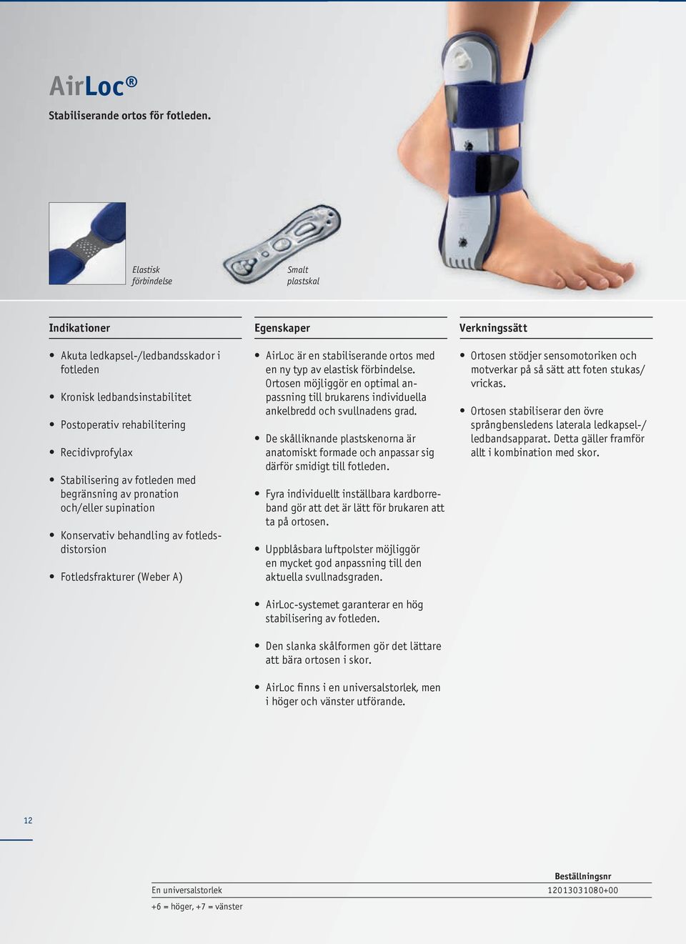 pronation och/eller supination Konservativ behandling av fotledsdistorsion Fotledsfrakturer (Weber A) AirLoc är en stabiliserande ortos med en ny typ av elastisk förbindelse.