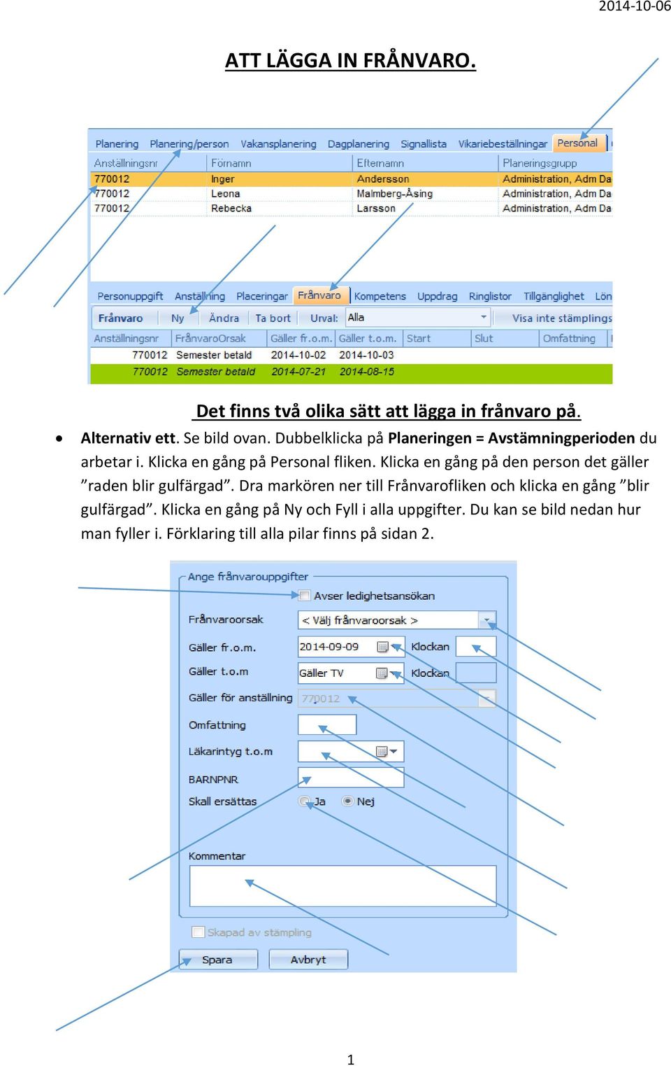 Klicka en gång på den person det gäller raden blir gulfärgad.