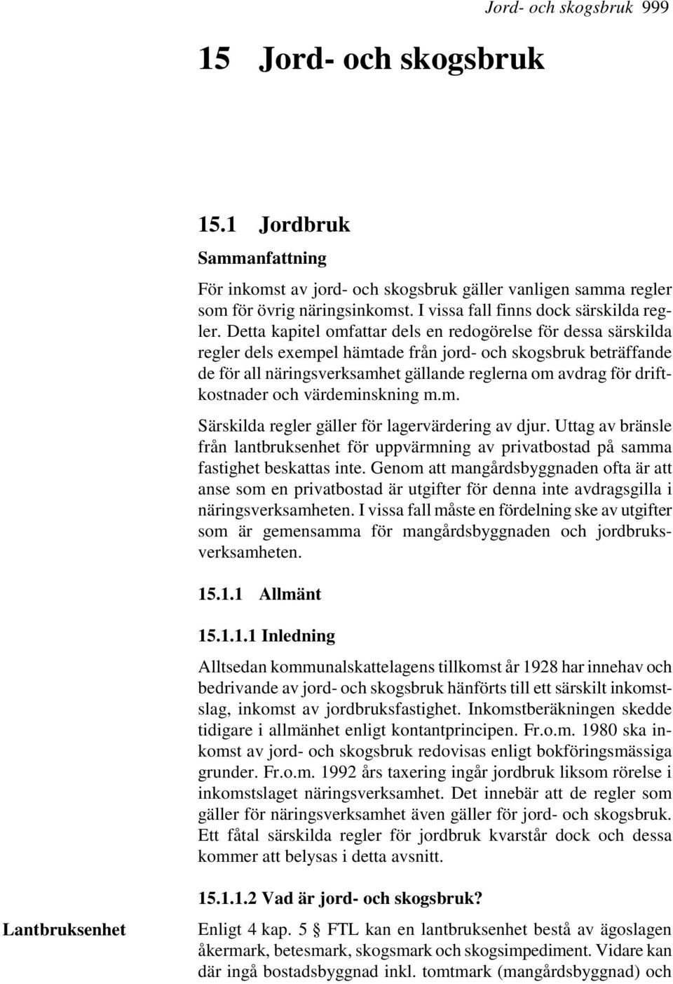 Detta kapitel omfattar dels en redogörelse för dessa särskilda regler dels exempel hämtade från jord- och skogsbruk beträffande de för all näringsverksamhet gällande reglerna om avdrag för