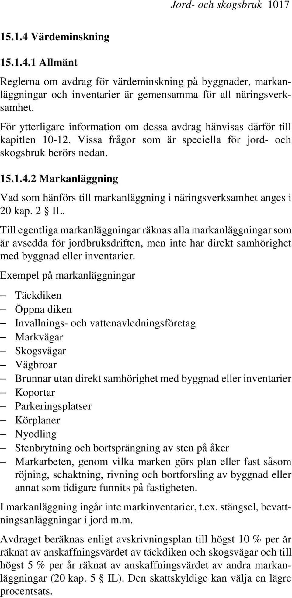 2 Markanläggning Vad som hänförs till markanläggning i näringsverksamhet anges i 20 kap. 2 IL.