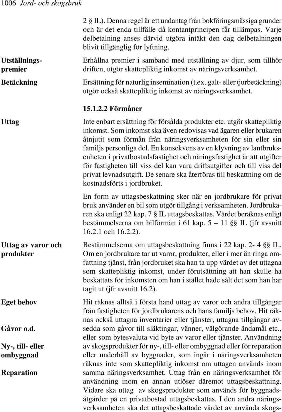 Varje delbetalning anses därvid utgöra intäkt den dag delbetalningen blivit tillgänglig för lyftning.