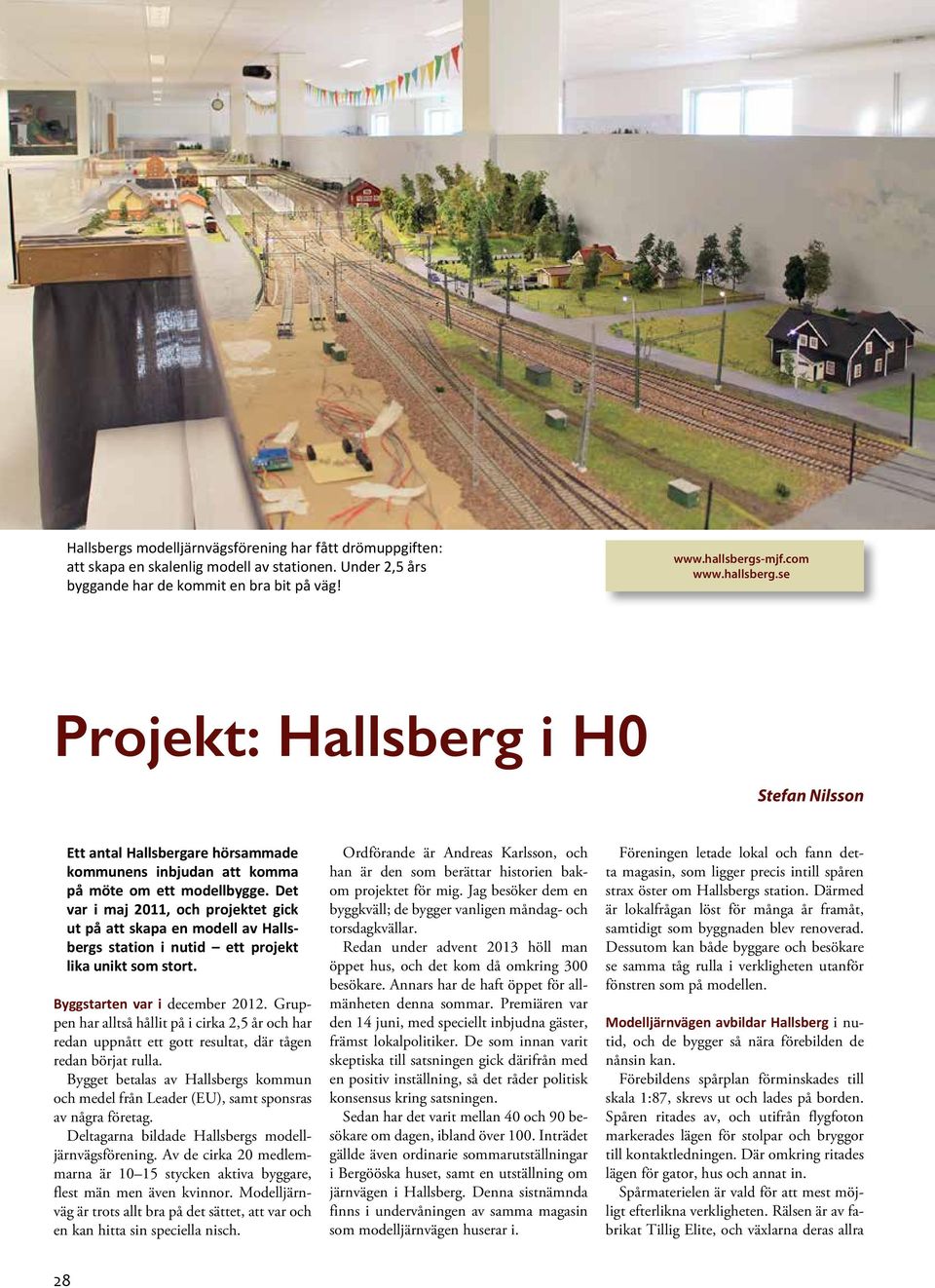 Det var i maj 2011, och projektet gick ut på att skapa en modell av Hallsbergs station i nutid ett projekt lika unikt som stort. Byggstarten var i december 2012.