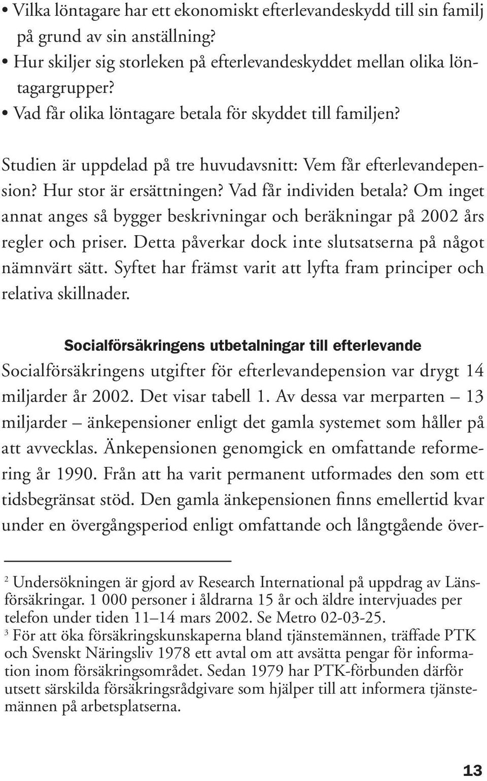 Om inget annat anges så bygger beskrivningar och beräkningar på 2002 års regler och priser. Detta påverkar dock inte slutsatserna på något nämnvärt sätt.