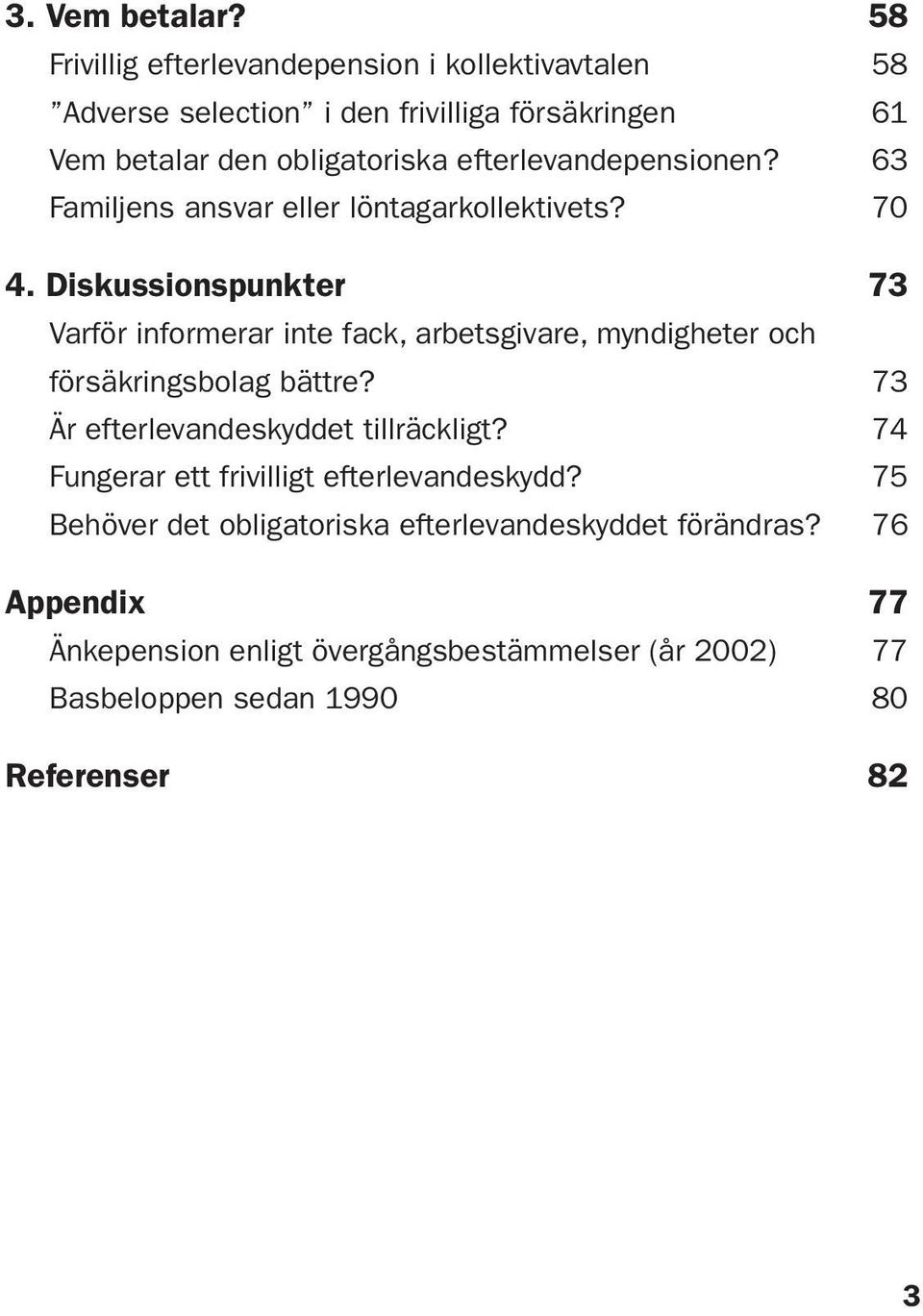 efterlevandepensionen? 63 Familjens ansvar eller löntagarkollektivets? 70 4.