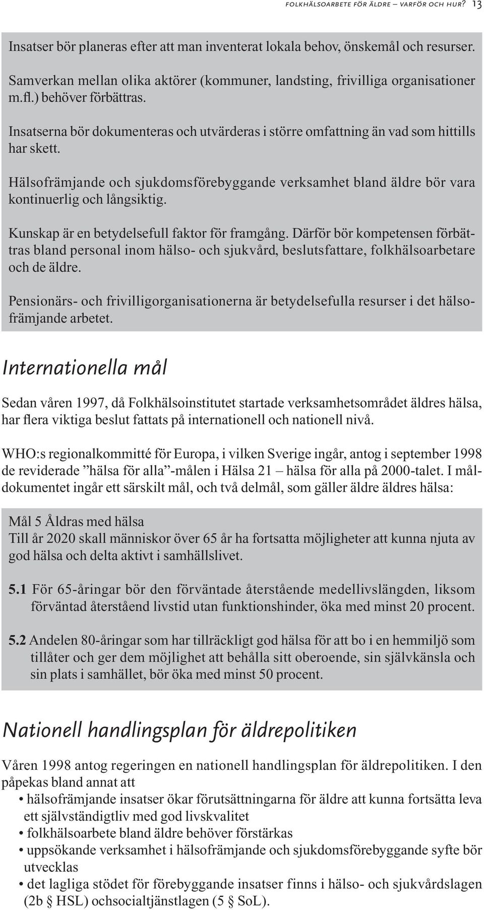 Hälsofrämjande och sjukdomsförebyggande verksamhet bland äldre bör vara kontinuerlig och långsiktig. Kunskap är en betydelsefull faktor för framgång.