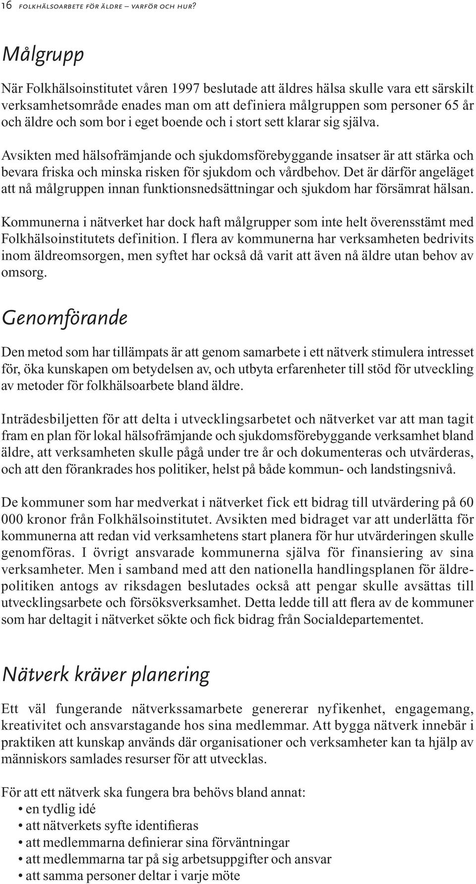 eget boende och i stort sett klarar sig själva. Avsikten med hälsofrämjande och sjukdomsförebyggande insatser är att stärka och bevara friska och minska risken för sjukdom och vårdbehov.