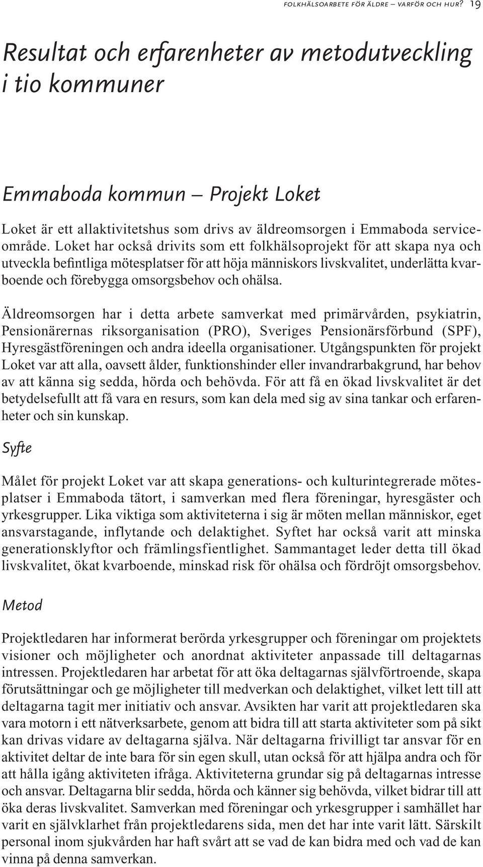 Loket har också drivits som ett folkhälsoprojekt för att skapa nya och utveckla befintliga mötesplatser för att höja människors livskvalitet, underlätta kvarboende och förebygga omsorgsbehov och