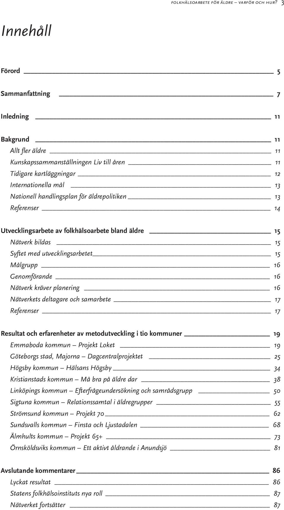 för äldrepolitiken 13 Referenser 14 Utvecklingsarbete av folkhälsoarbete bland äldre 15 Nätverk bildas 15 Syftet med utvecklingsarbetet 15 Målgrupp 16 Genomförande 16 Nätverk kräver planering 16