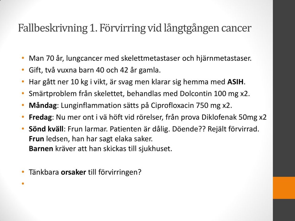 Smärtproblem från skelettet, behandlas med Dolcontin 100 mg x2. Måndag: Lunginflammation sätts på Ciprofloxacin 750 mg x2.