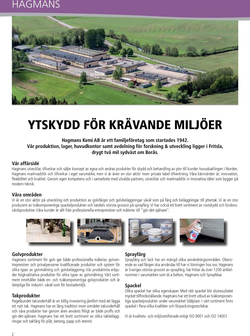 Vår affärsidé Hagmans utvecklar, tillverkar och säljer koncept av egna och andras produkter för skydd och behandling av ytor till kunder huvudsaklingen i Norden.