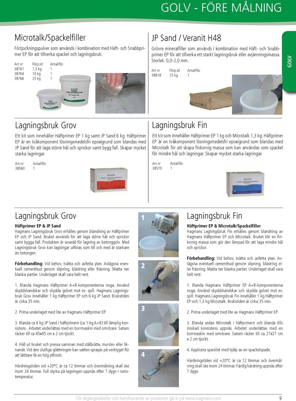 avjämningsmassa. Storlek: 0,0-2,0 mm. 38818 25 kg 1 GOLV Lagningsbruk Grov Ett kit som innehåller Häftprimer EP 1 kg samt JP Sand 6 kg.