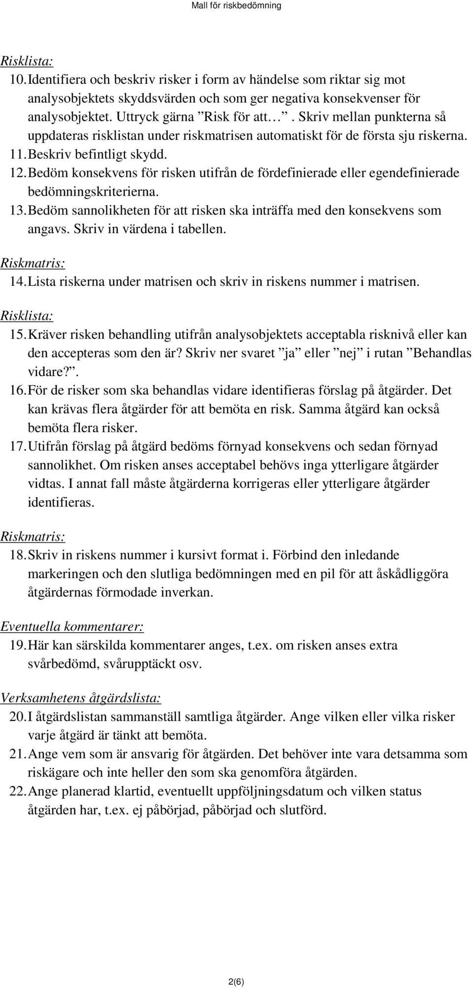 Bedöm konsekvens för risken utifrån de fördefinierade eller egendefinierade bedömningskriterierna. 13. Bedöm sannolikheten för att risken ska inträffa med den konsekvens som angavs.