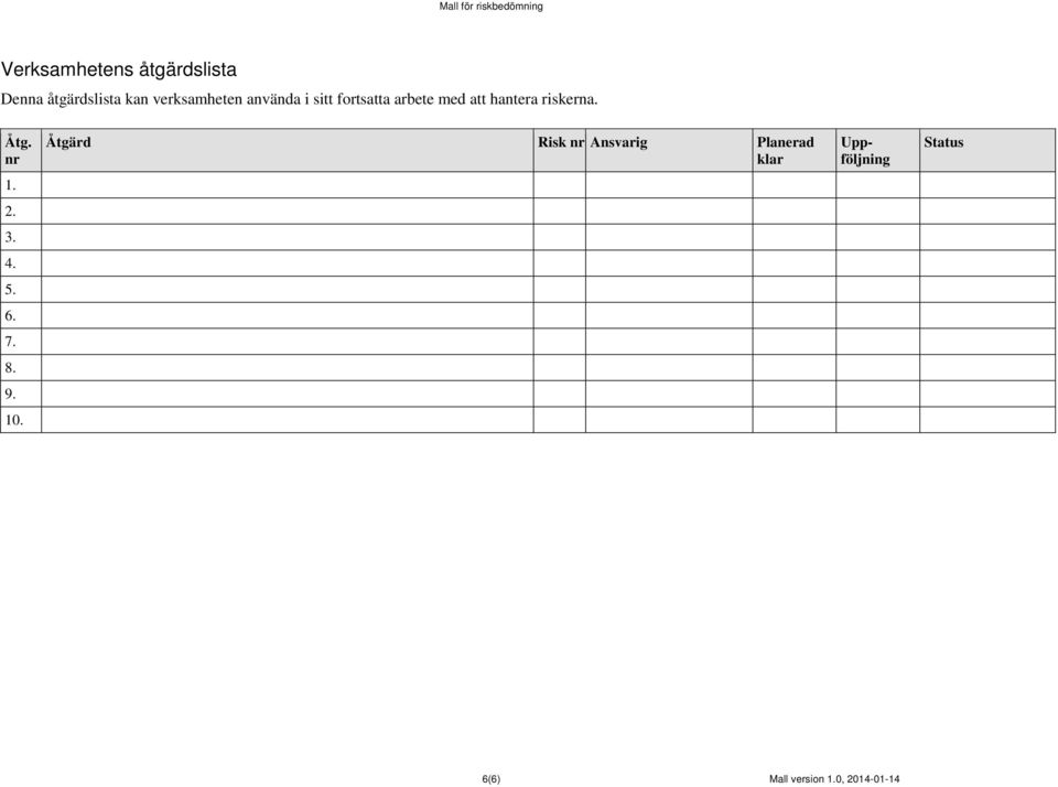 nr Åtgärd Risk nr Ansvarig Planerad klar Uppföljning Status 1.
