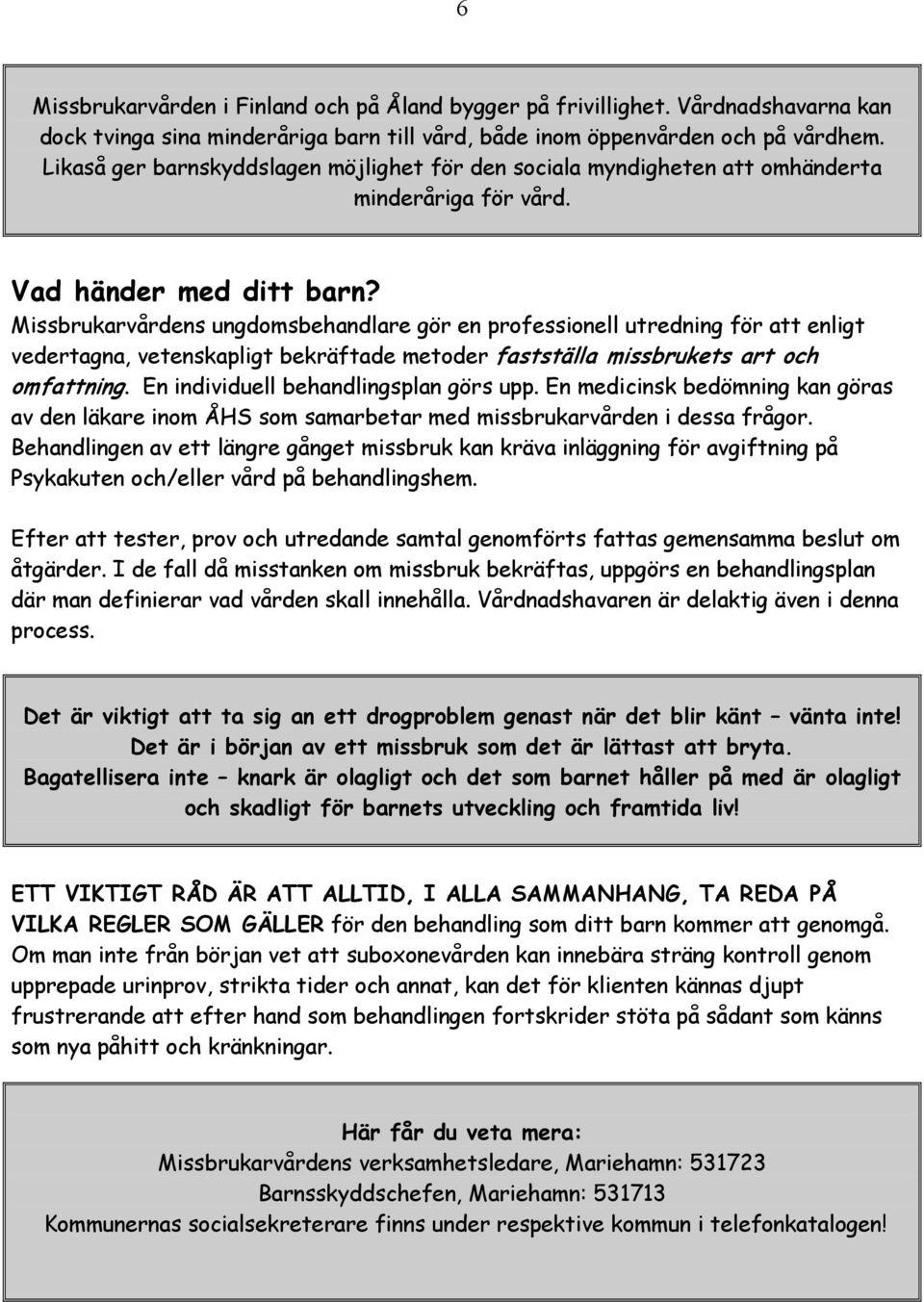 Missbrukarvårdens ungdomsbehandlare gör en professionell utredning för att enligt vedertagna, vetenskapligt bekräftade metoder fastställa missbrukets art och omfattning.