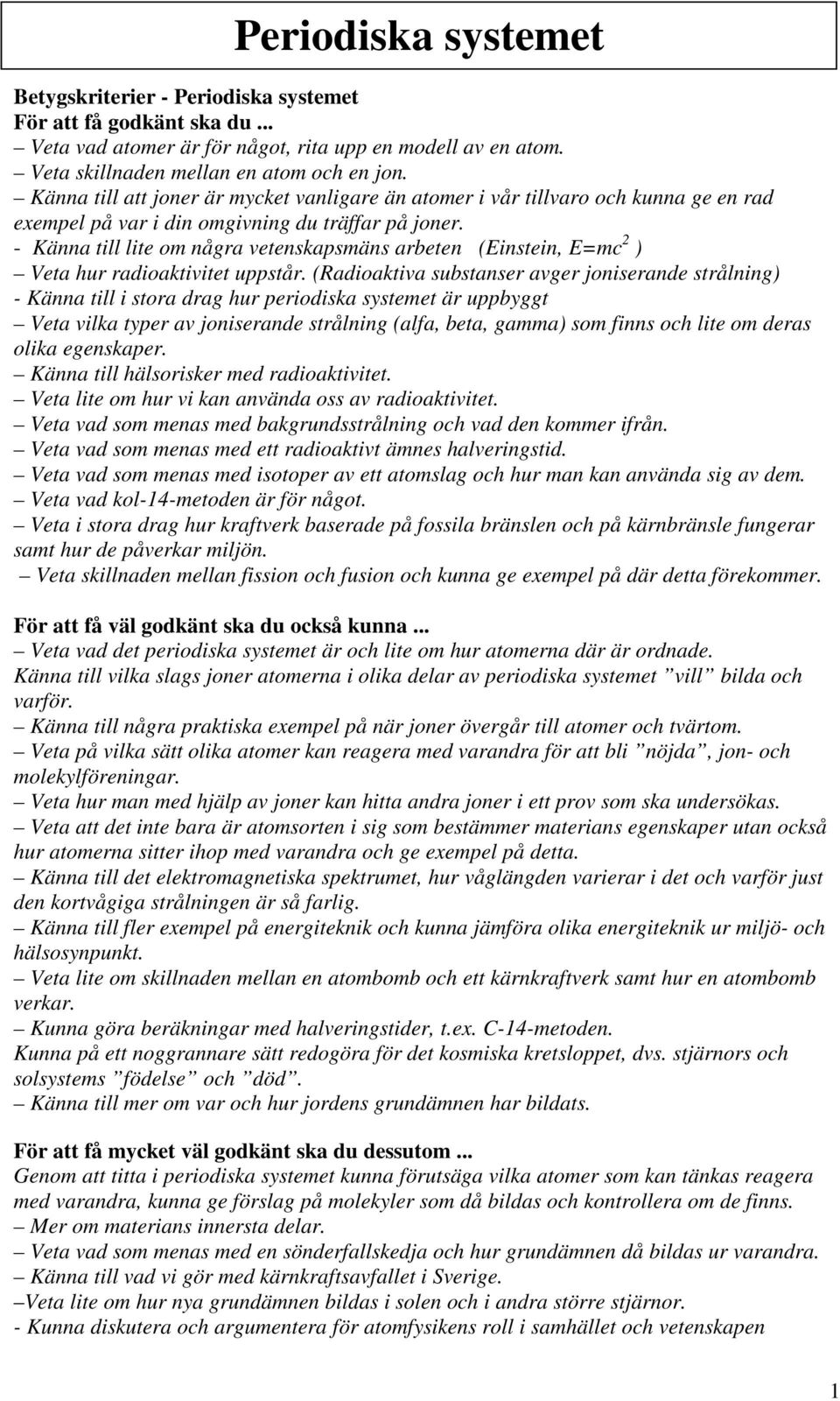 - Känna till lite om några vetenskapsmäns arbeten (Einstein, E=mc 2 ) Veta hur radioaktivitet uppstår.