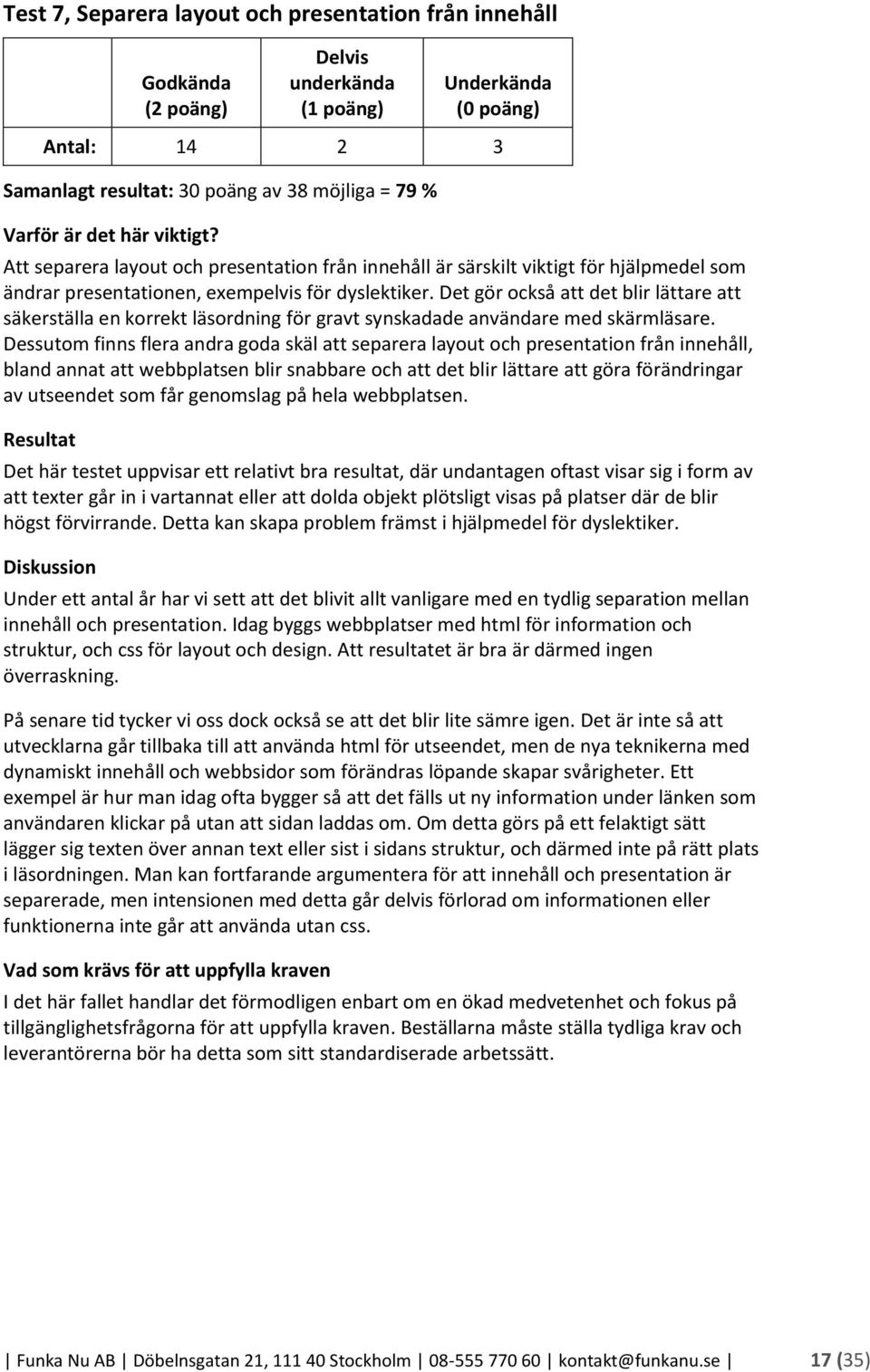 Det gör också att det blir lättare att säkerställa en korrekt läsordning för gravt synskadade användare med skärmläsare.