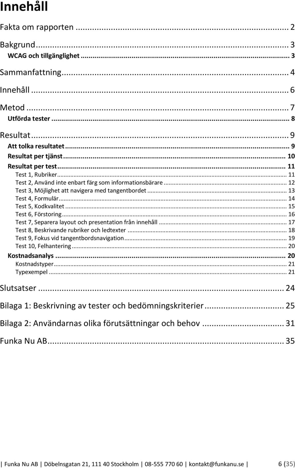 .. 14 Test 5, Kodkvalitet... 15 Test 6, Förstoring... 16 Test 7, Separera layout och presentation från innehåll... 17 Test 8, Beskrivande rubriker och ledtexter.