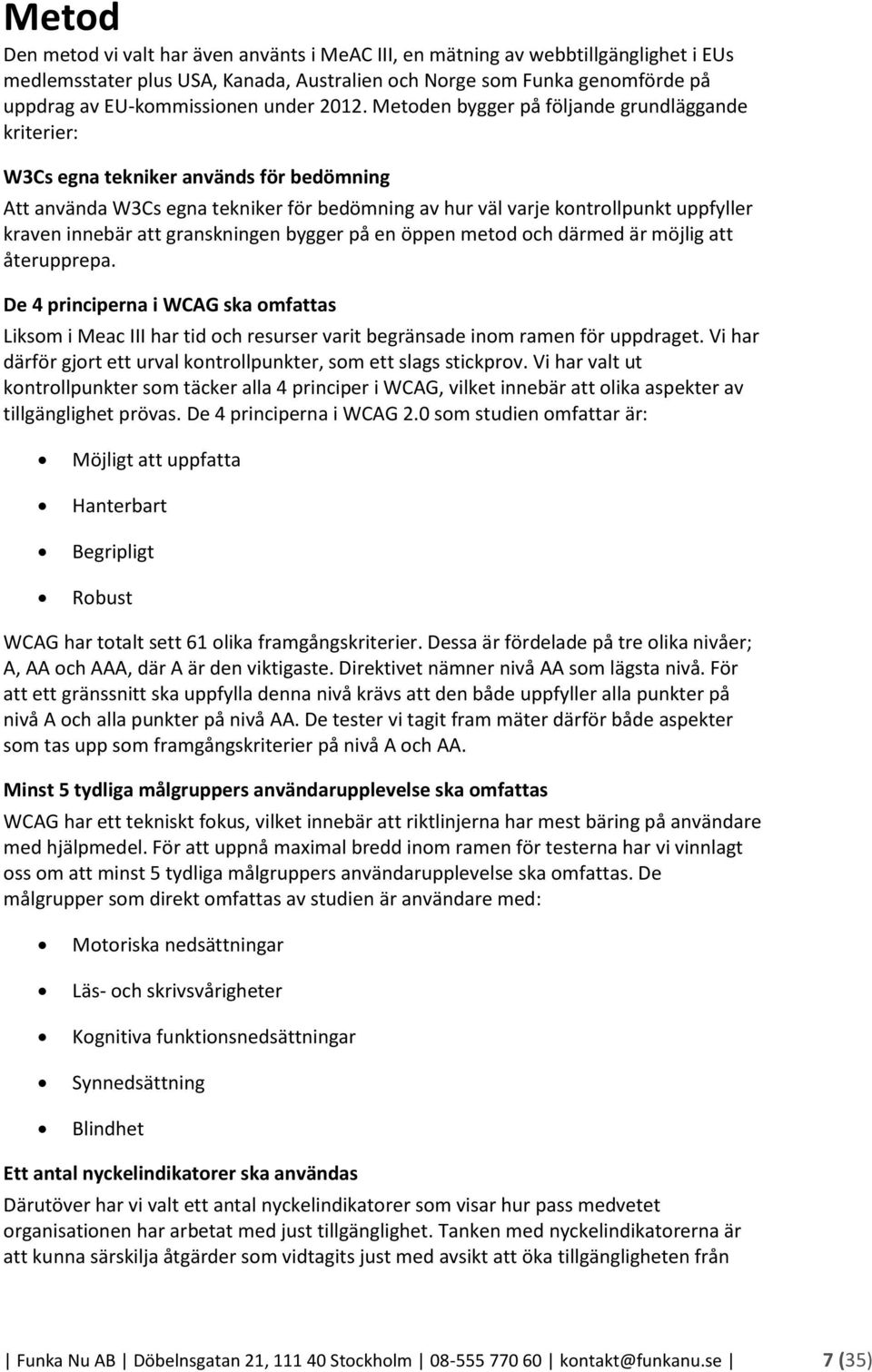 Metoden bygger på följande grundläggande kriterier: W3Cs egna tekniker används för bedömning Att använda W3Cs egna tekniker för bedömning av hur väl varje kontrollpunkt uppfyller kraven innebär att