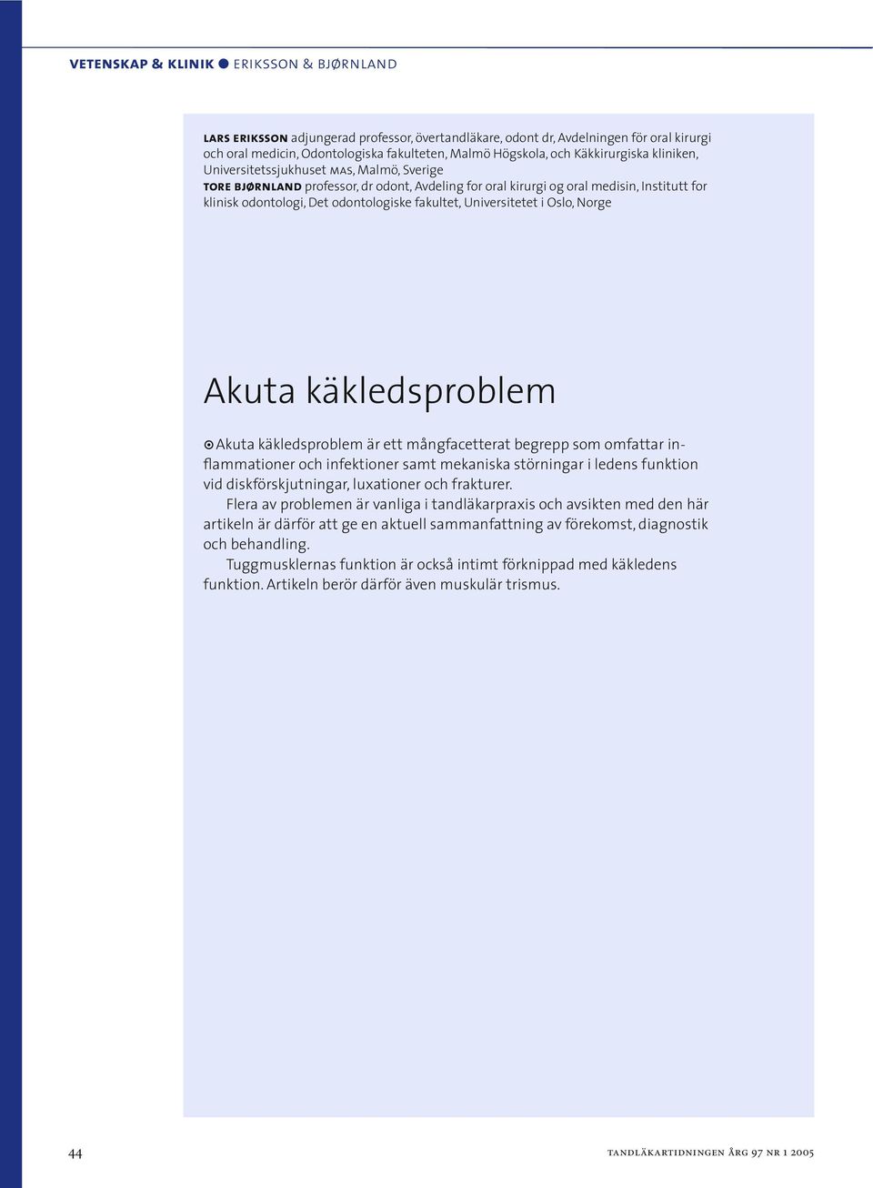 fakultet, Universitetet i Oslo, Norge Akuta käkledsproblem Akuta käkledsproblem är ett mångfacetterat begrepp som omfattar inflammationer och infektioner samt mekaniska störningar i ledens funktion