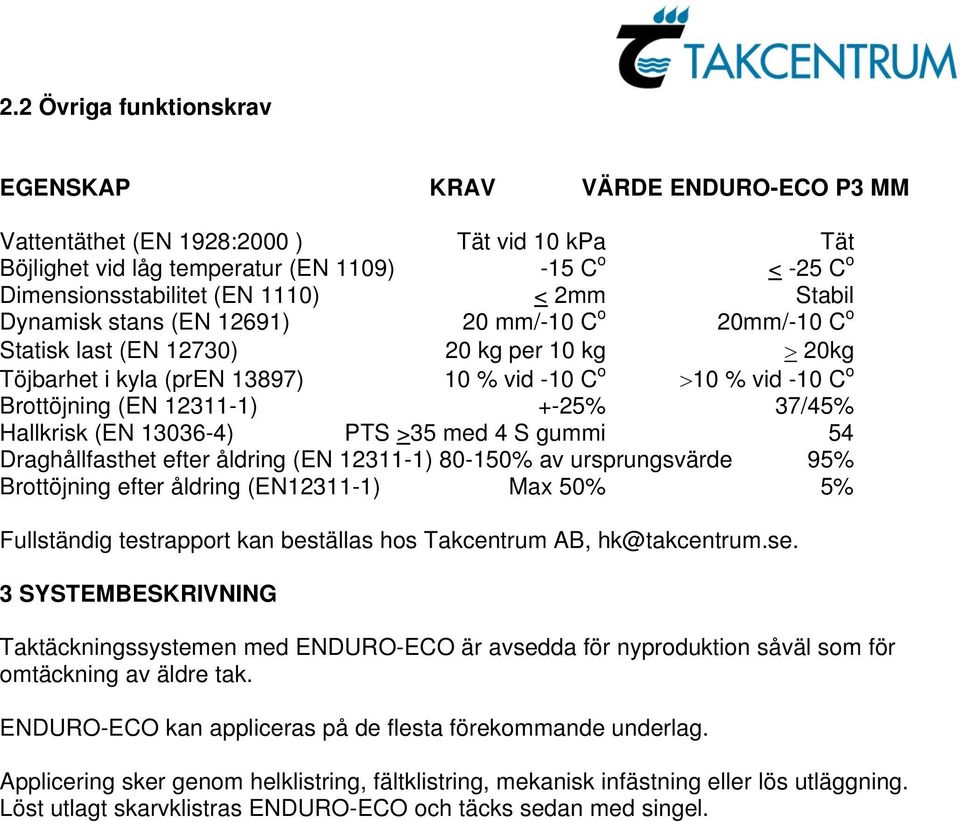 Hallkrisk (EN 13036-4) PTS >35 med 4 S gummi 54 Draghållfasthet efter åldring (EN 12311-1) 80-150% av ursprungsvärde 95% Brottöjning efter åldring (EN12311-1) Max 50% 5% Fullständig testrapport kan