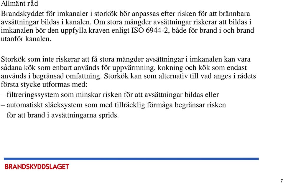 Storkök som inte riskerar att få stora mängder avsättningar i imkanalen kan vara sådana kök som enbart används för uppvärmning, kokning och kök som endast används i begränsad