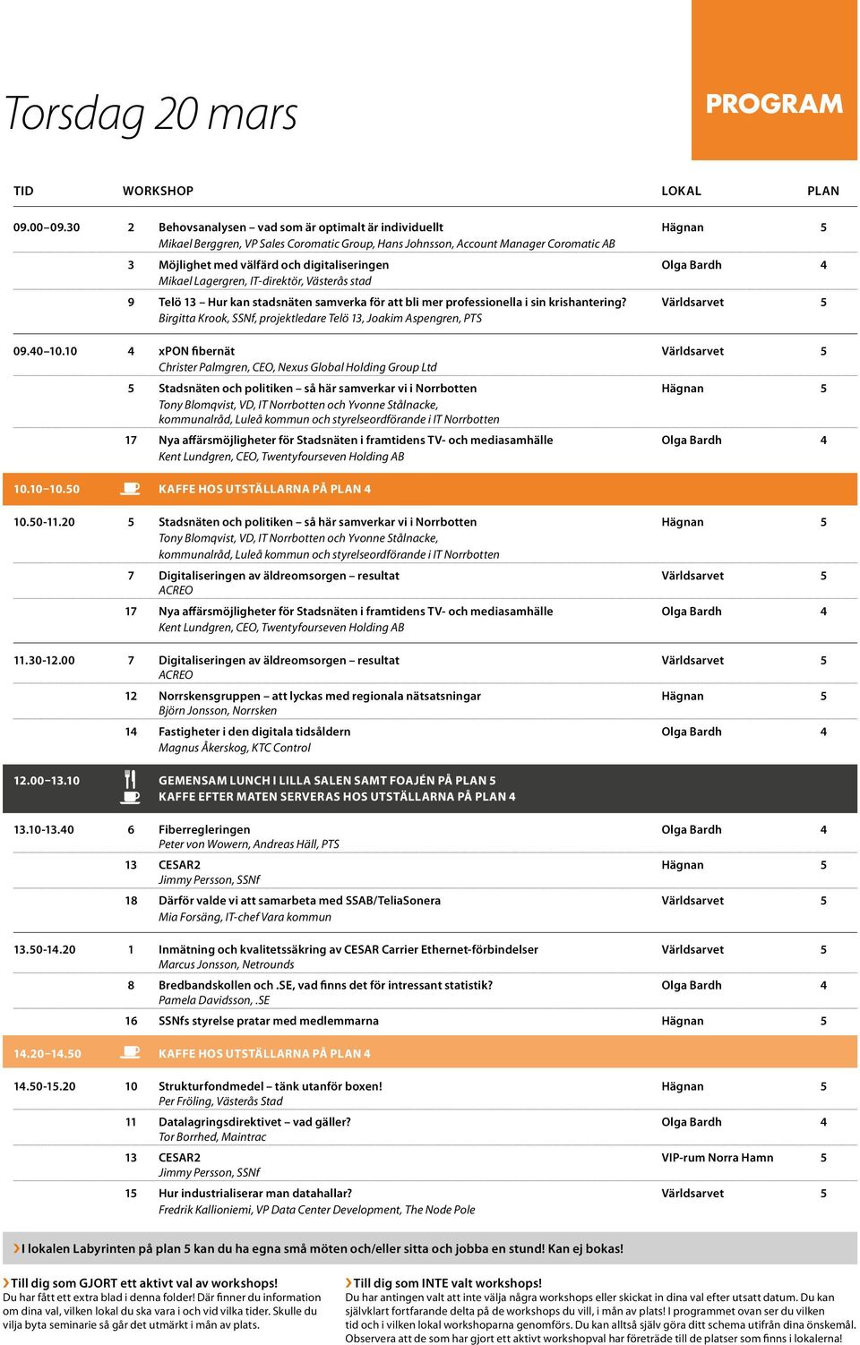 Olga Bardh 4 Mikael Lagergren, IT-direktör, Västerås stad 9 Telö 13 Hur kan stadsnäten samverka för att bli mer professionella i sin krishantering?