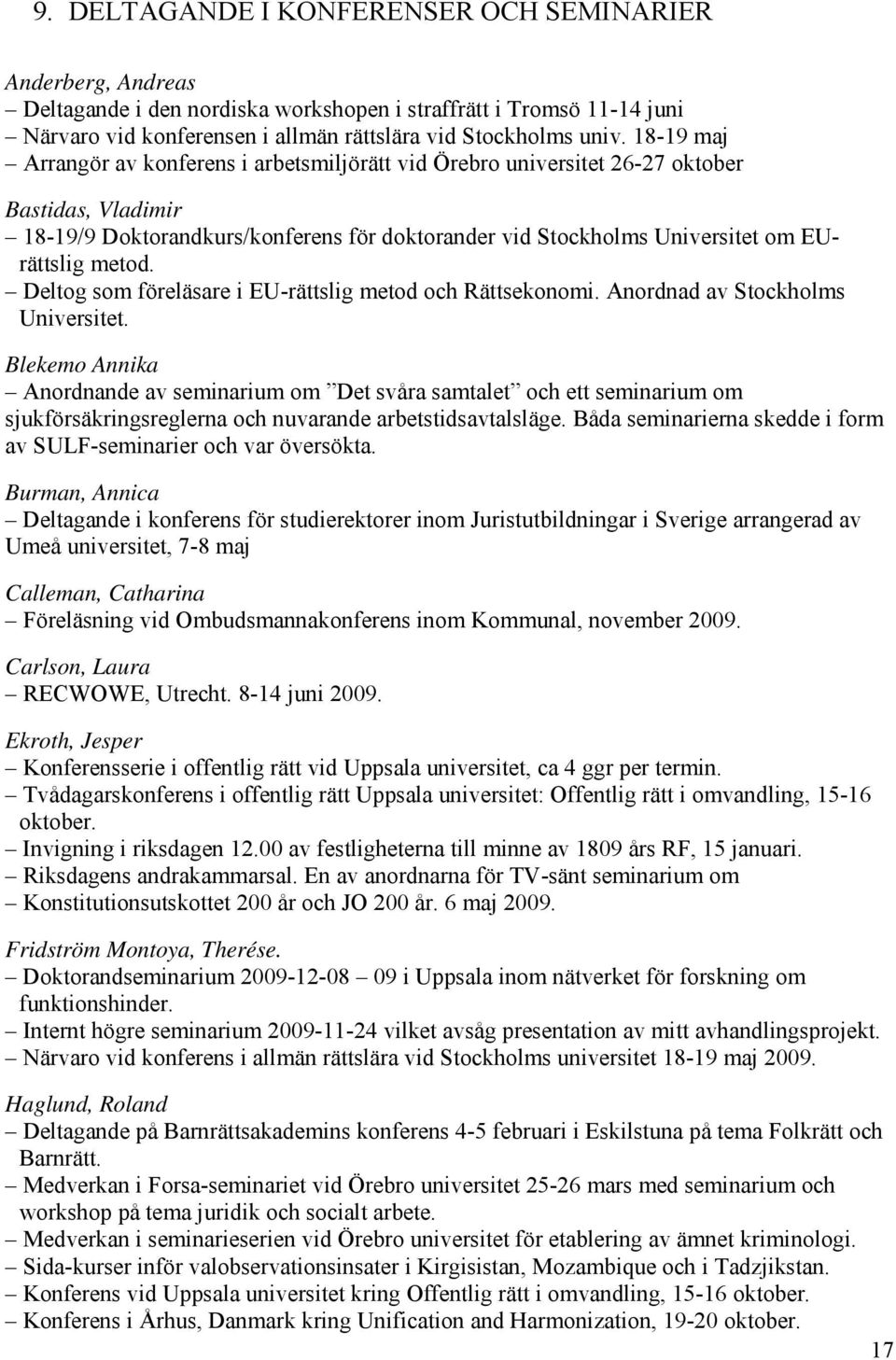 metod. Deltog som föreläsare i EU-rättslig metod och Rättsekonomi. Anordnad av Stockholms Universitet.