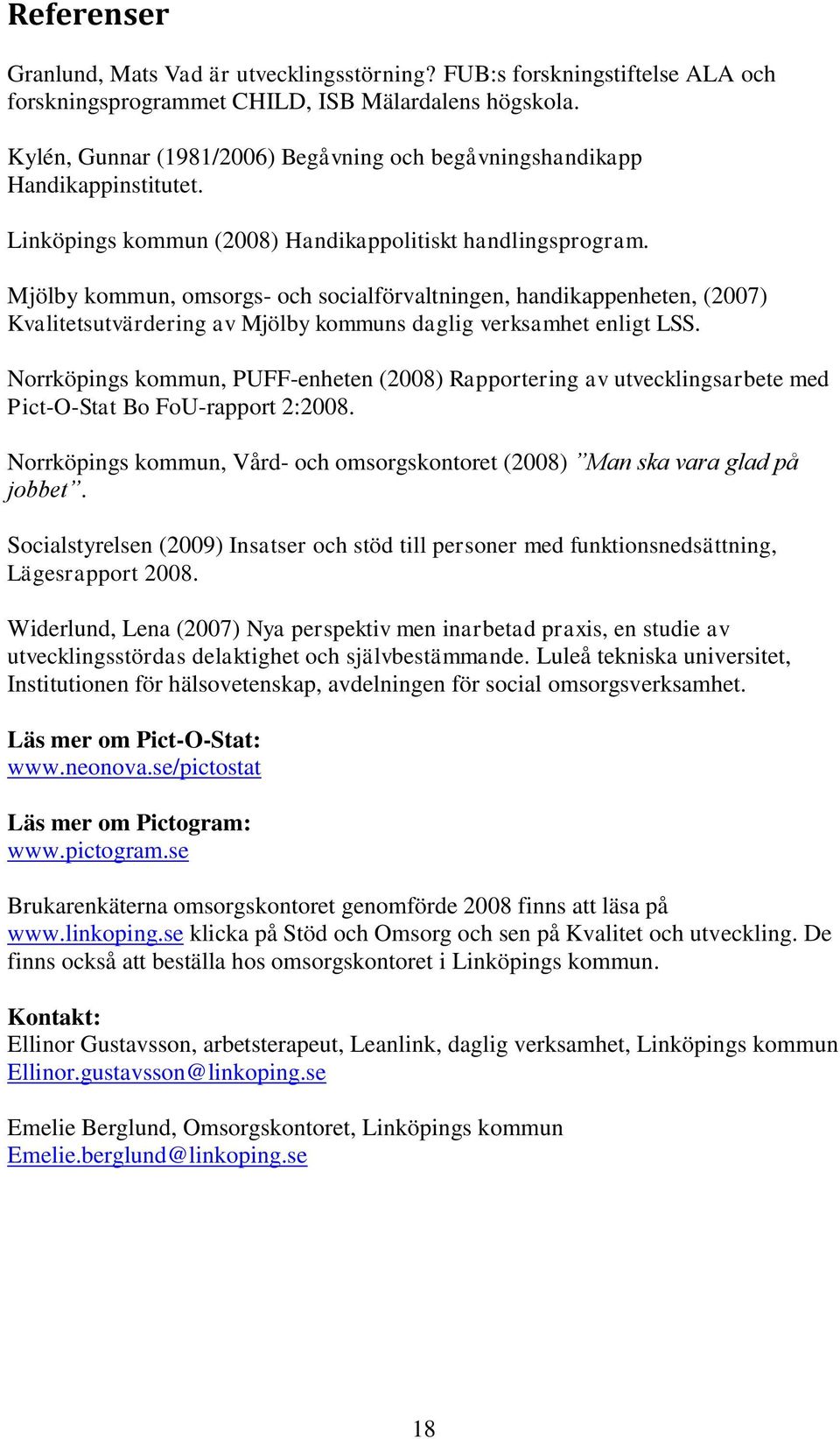 Mjölby kommun, omsorgs- och socialförvaltningen, handikappenheten, (2007) Kvalitetsutvärdering av Mjölby kommuns daglig verksamhet enligt LSS.