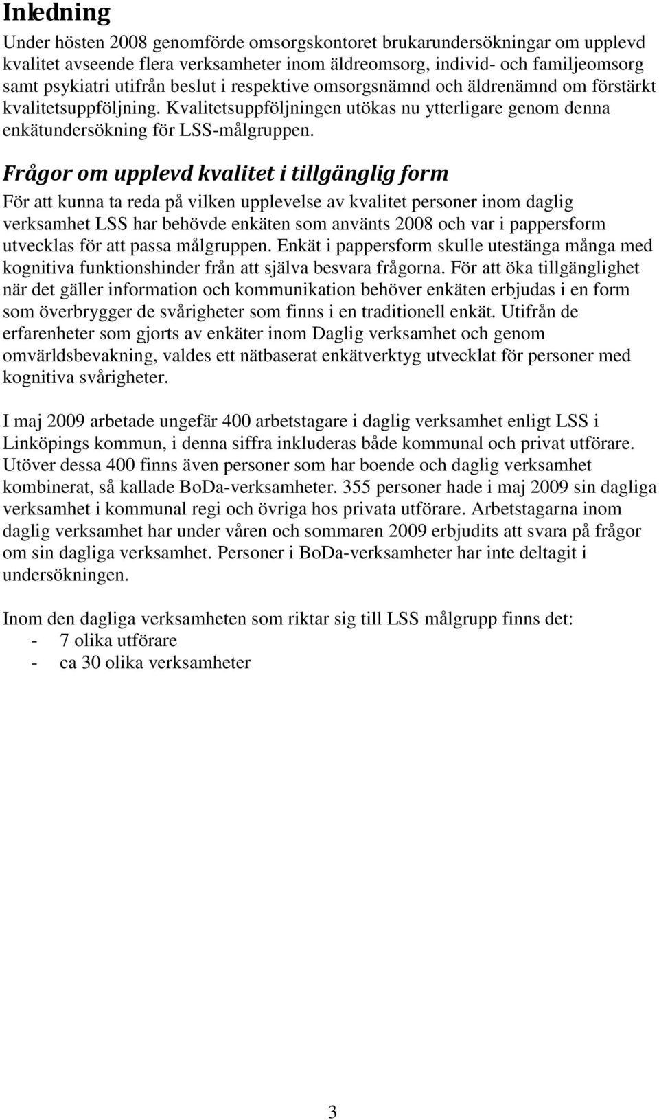 Frågor om upplevd kvalitet i tillgänglig form För att kunna ta reda på vilken upplevelse av kvalitet personer inom daglig verksamhet LSS har behövde enkäten som använts 2008 och var i pappersform