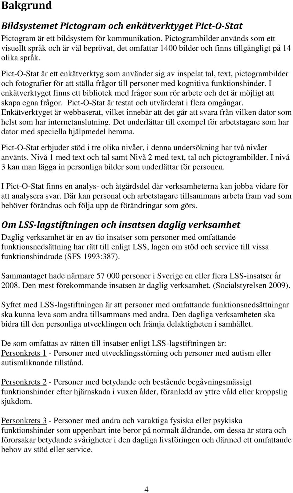 Pict-O-Stat är ett enkätverktyg som använder sig av inspelat tal, text, pictogrambilder och fotografier för att ställa frågor till personer med kognitiva funktionshinder.