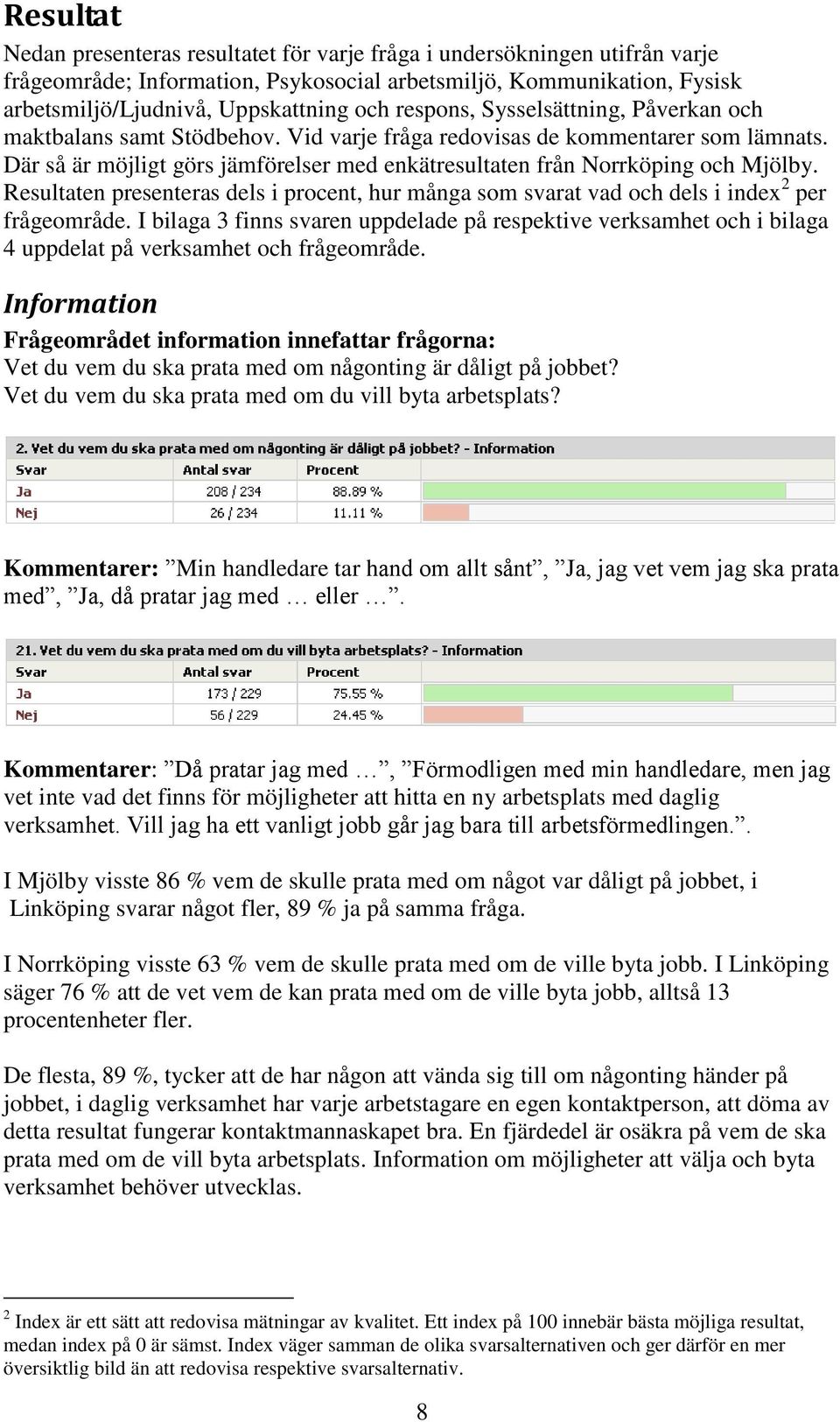 Där så är möjligt görs jämförelser med enkätresultaten från Norrköping och Mjölby. Resultaten presenteras dels i procent, hur många som svarat vad och dels i index 2 per frågeområde.