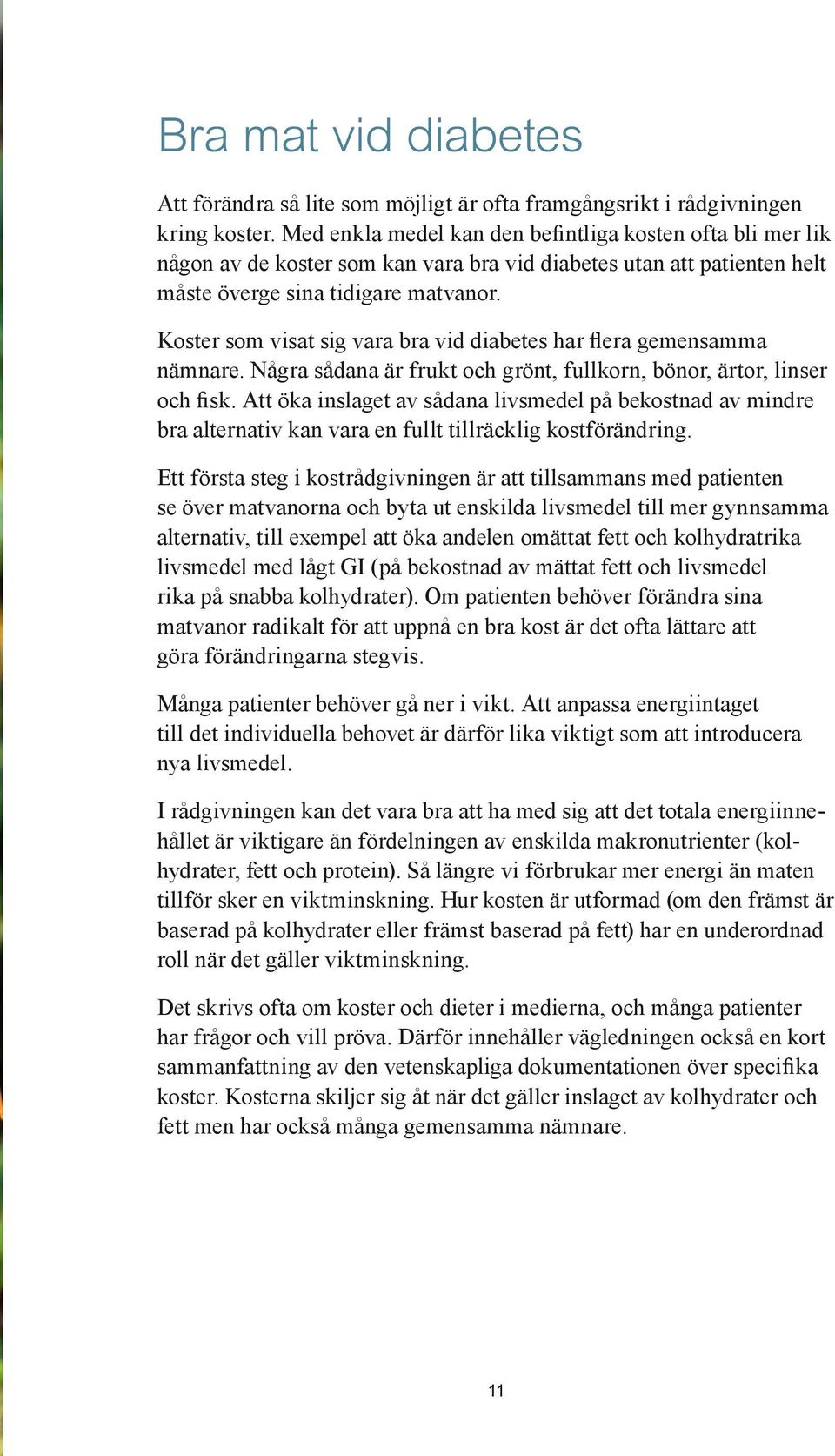 Koster som visat sig vara bra vid diabetes har flera gemensamma nämnare. Några sådana är frukt och grönt, fullkorn, bönor, ärtor, linser och fisk.