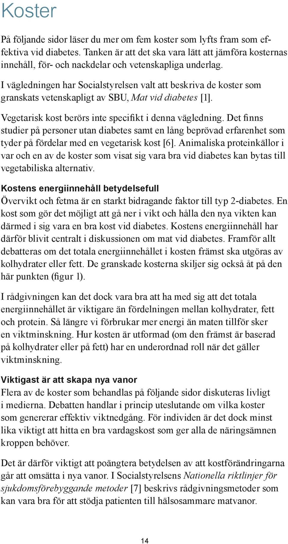 I vägledningen har Socialstyrelsen valt att beskriva de koster som granskats vetenskapligt av SBU, Mat vid diabetes [1]. Vegetarisk kost berörs inte specifikt i denna vägledning.