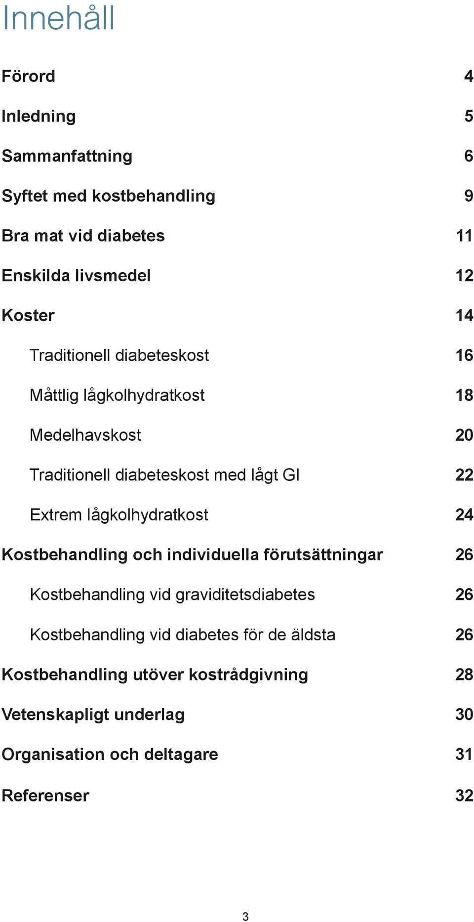 lågkolhydratkost 24 Kostbehandling och individuella förutsättningar 26 Kostbehandling vid graviditetsdiabetes 26 Kostbehandling