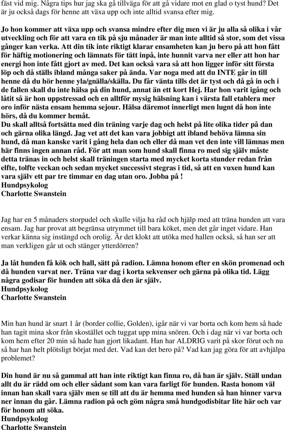 Att din tik inte riktigt klarar ensamheten kan ju bero på att hon fått för häftig motionering och lämnats för tätt inpå, inte hunnit varva ner eller att hon har energi hon inte fått gjort av med.