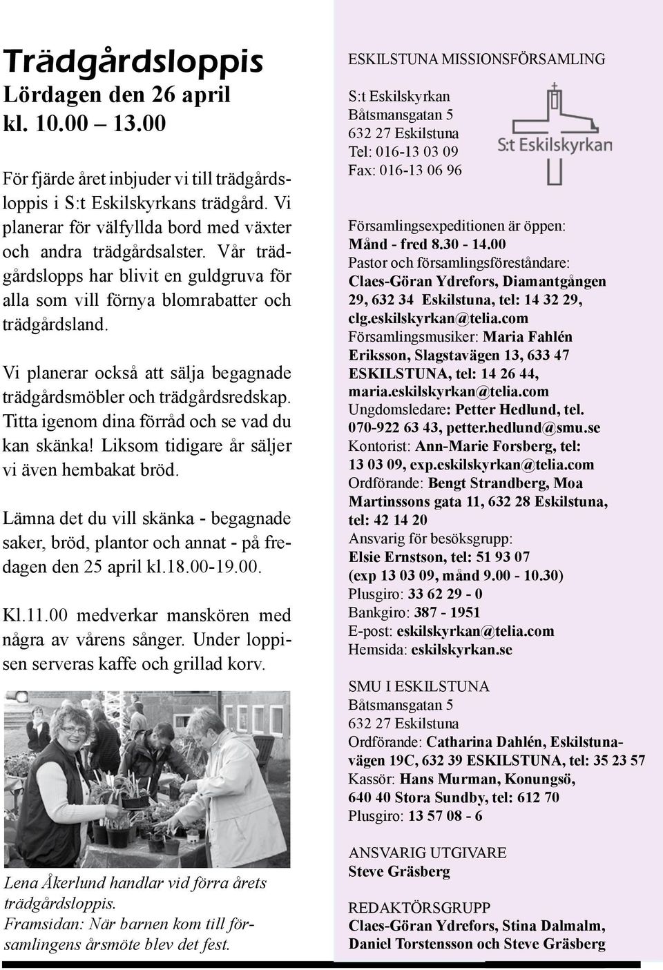 Vi planerar också att sälja begagnade trädgårdsmöbler och trädgårdsredskap. Titta igenom dina förråd och se vad du kan skänka! Liksom tidigare år säljer vi även hembakat bröd.