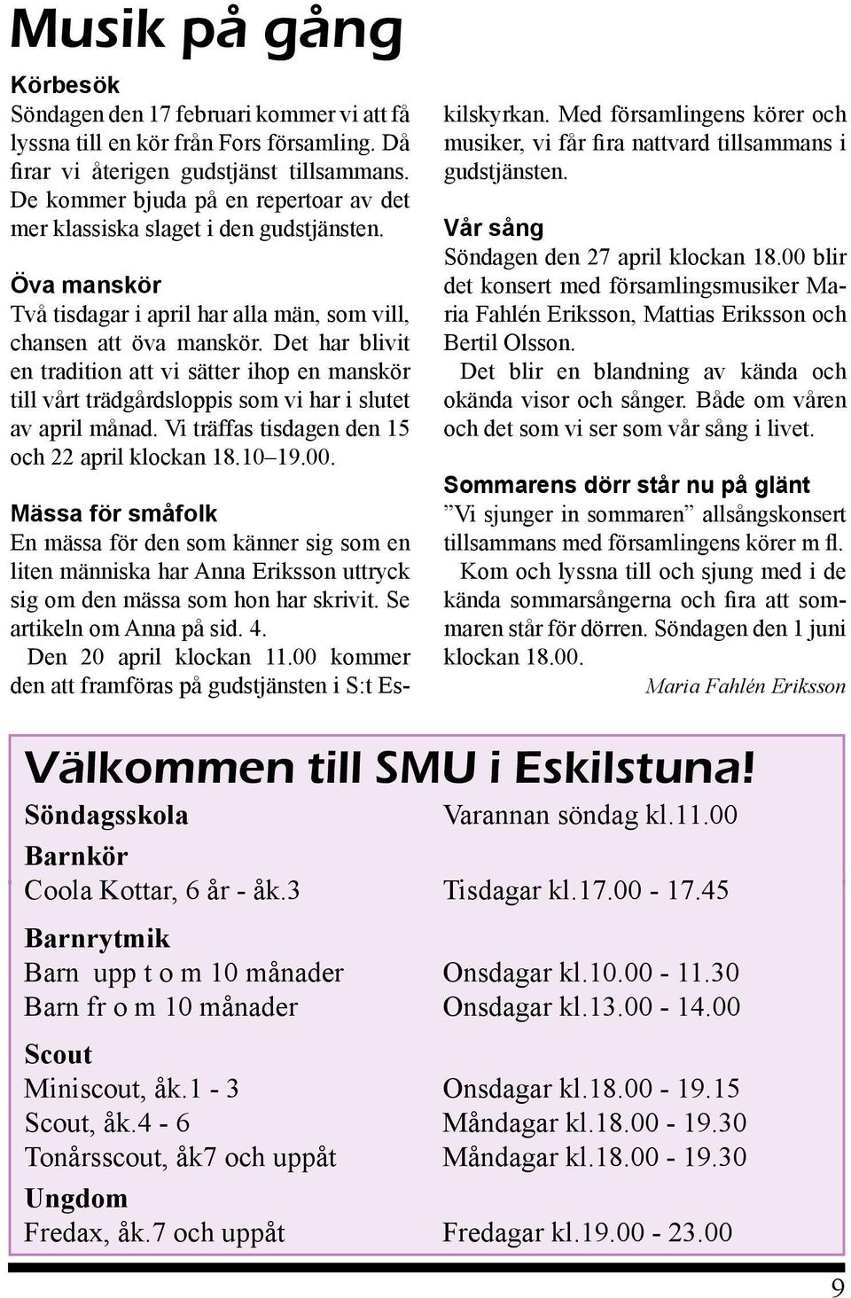 Det har blivit en tradition att vi sätter ihop en manskör till vårt trädgårdsloppis som vi har i slutet av april månad. Vi träffas tisdagen den 15 och 22 april klockan 18.10 19.00.