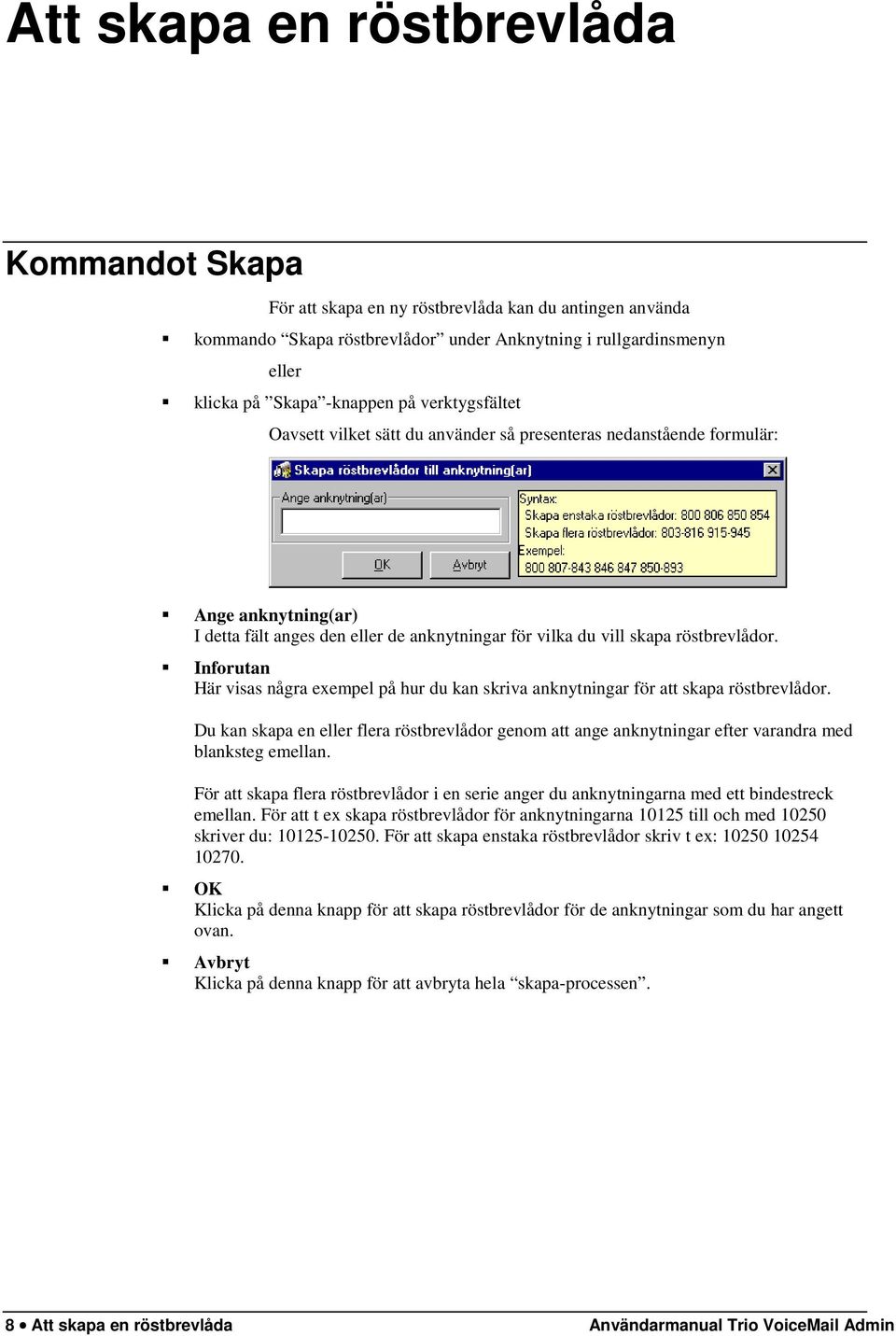 Inforutan Här visas några exempel på hur du kan skriva anknytningar för att skapa röstbrevlådor.