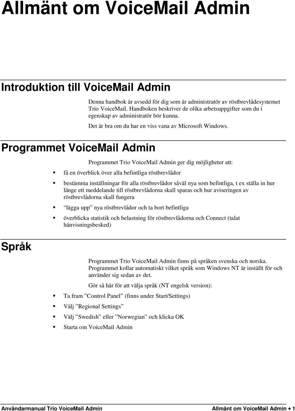 Programmet Trio VoiceMail Admin ger dig möjligheter att: få en överblick över alla befintliga röstbrevlådor bestämma inställningar för alla röstbrevlådor såväl nya som befintliga, t ex ställa in hur