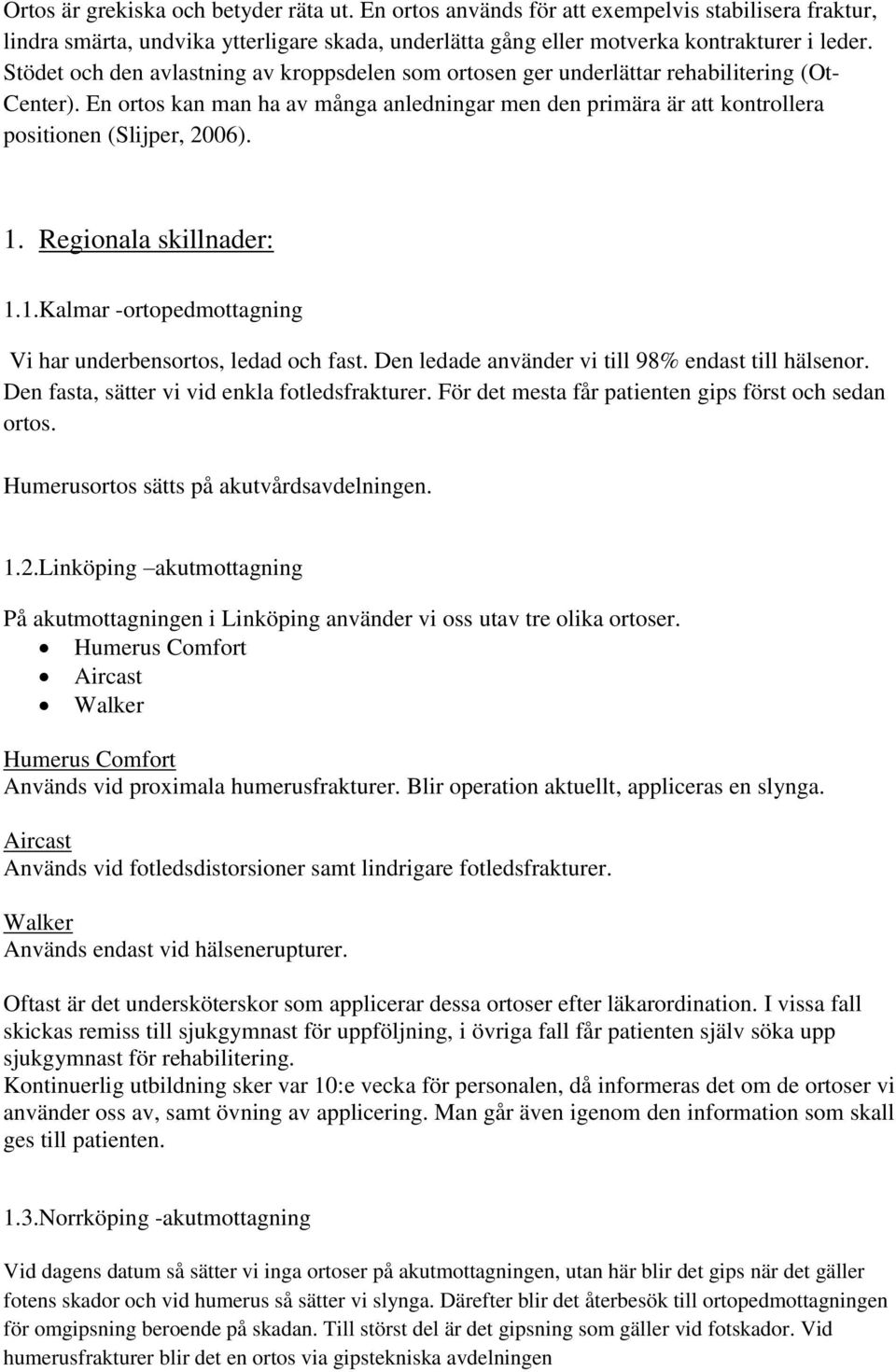 En ortos kan man ha av många anledningar men den primära är att kontrollera positionen (Slijper, 2006). 1. Regionala skillnader: 1.1.Kalmar -ortopedmottagning Vi har underbensortos, ledad och fast.