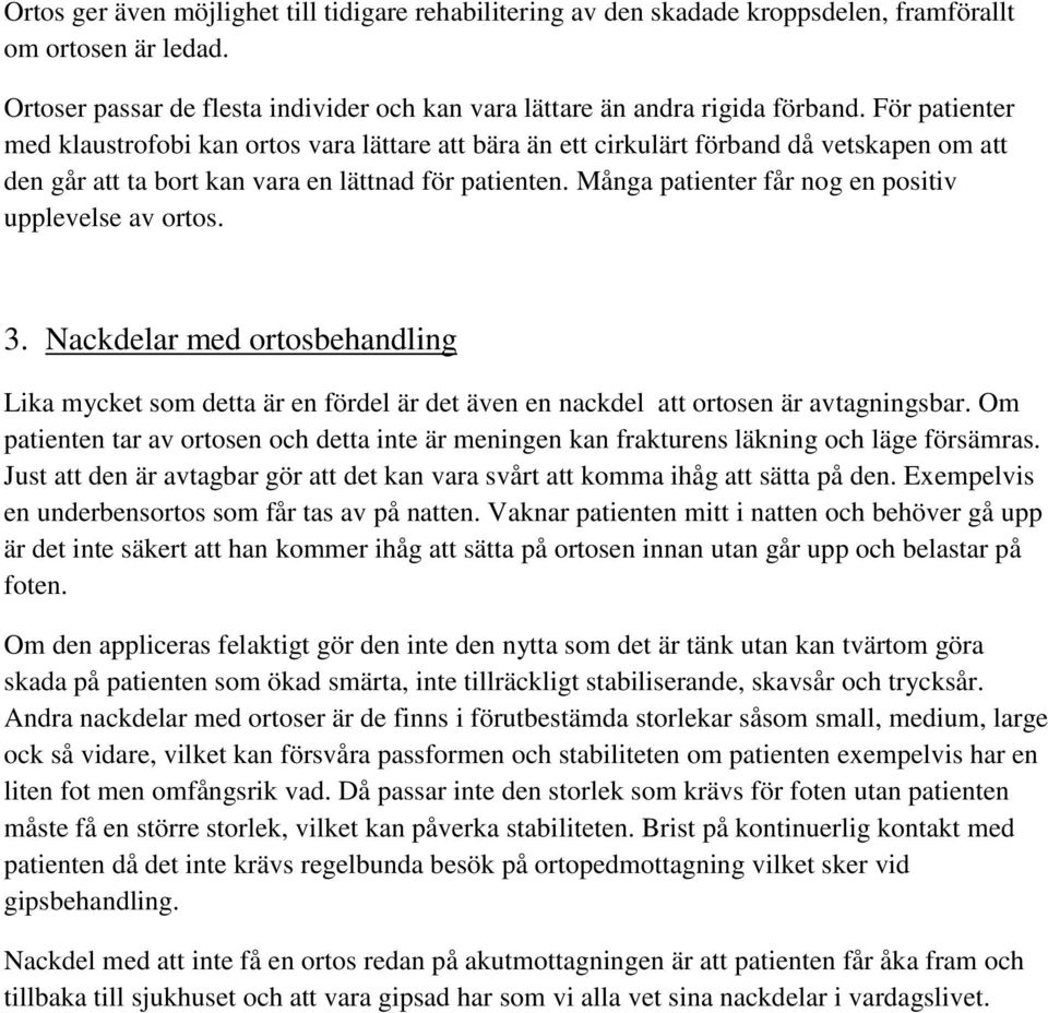 Många patienter får nog en positiv upplevelse av ortos. 3. Nackdelar med ortosbehandling Lika mycket som detta är en fördel är det även en nackdel att ortosen är avtagningsbar.