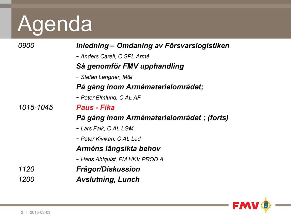 Paus - Fika På gång inom Armématerielområdet ; (forts) - Lars Falk, C AL LGM - Peter Kivikari, C AL Led