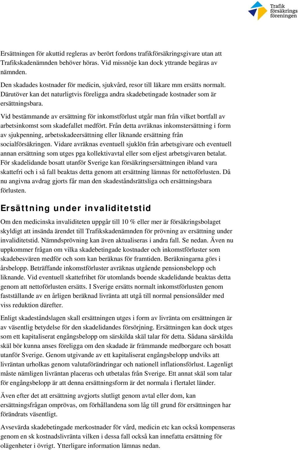 Vid bestämmande av ersättning för inkomstförlust utgår man från vilket bortfall av arbetsinkomst som skadefallet medfört.