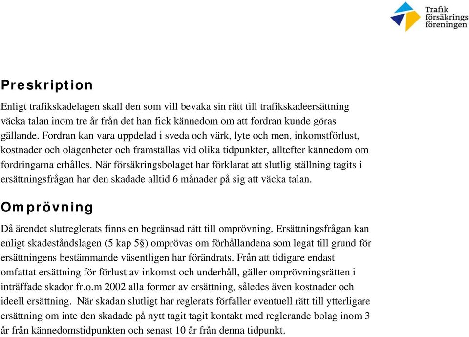 När försäkringsbolaget har förklarat att slutlig ställning tagits i ersättningsfrågan har den skadade alltid 6 månader på sig att väcka talan.