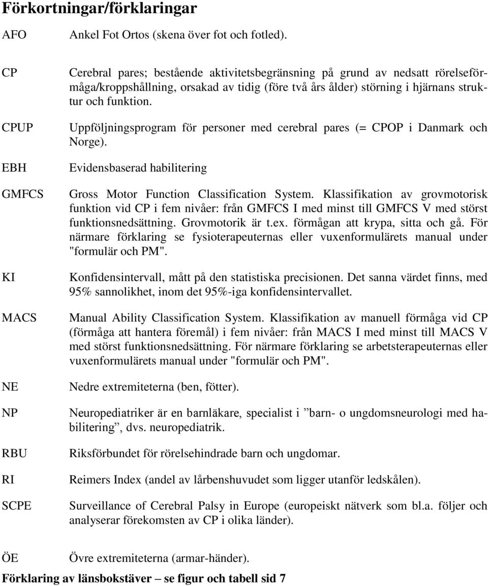 hjärnans struktur och funktion. Uppföljningsprogram för personer med cerebral pares (= CPOP i Danmark och Norge). Evidensbaserad habilitering Gross Motor Function Classification System.