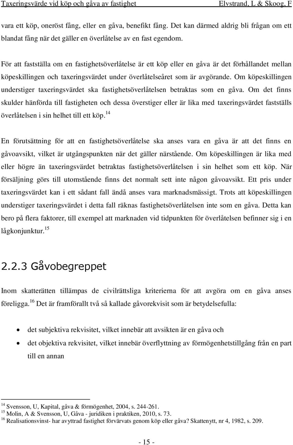 Om köpeskillingen understiger taxeringsvärdet ska fastighetsöverlåtelsen betraktas som en gåva.