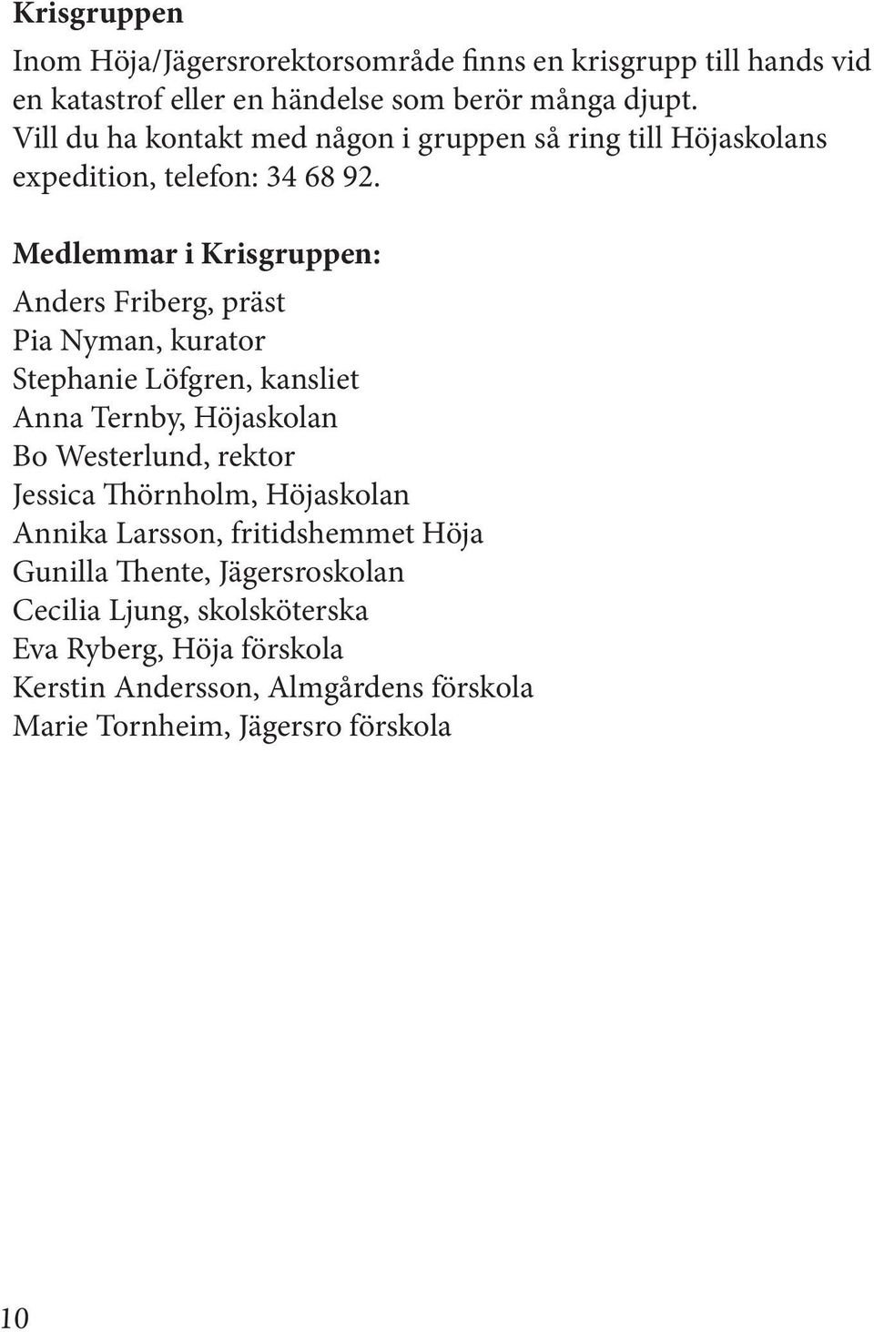 Medlemmar i Krisgruppen: Anders Friberg, präst Pia Nyman, kurator Stephanie Löfgren, kansliet Anna Ternby, Höjaskolan Bo Westerlund, rektor Jessica