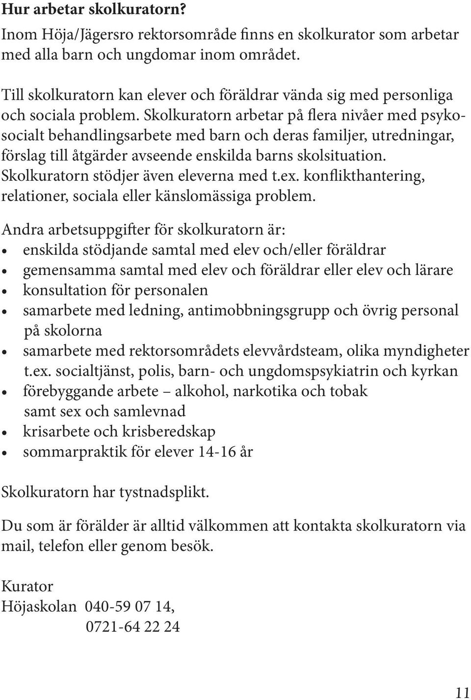 Skolkuratorn arbetar på flera nivåer med psykosocialt behandlingsarbete med barn och deras familjer, utredningar, förslag till åtgärder avseende enskilda barns skolsituation.